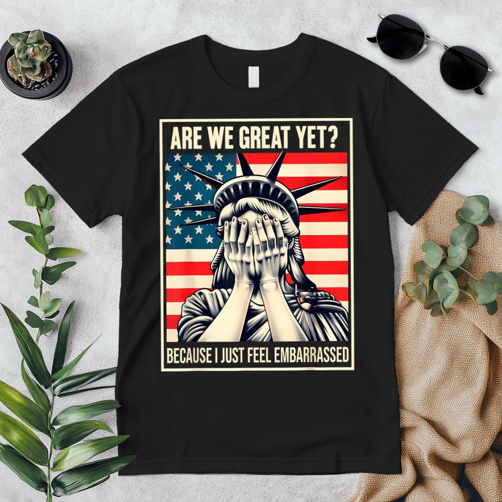 Are We Great Yet Because I Just Feel Embarrassed Premium T-Shirt