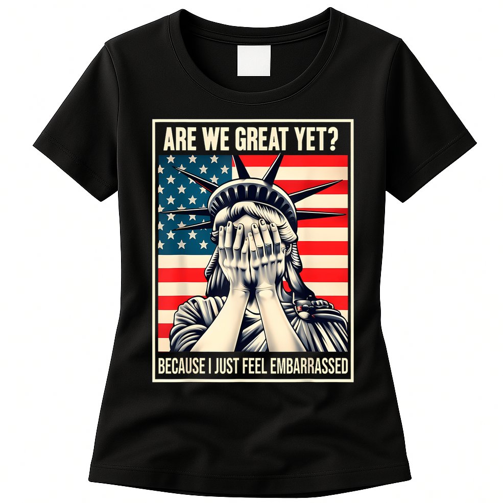 Are We Great Yet Because I Just Feel Embarrassed Womens T-Shirt