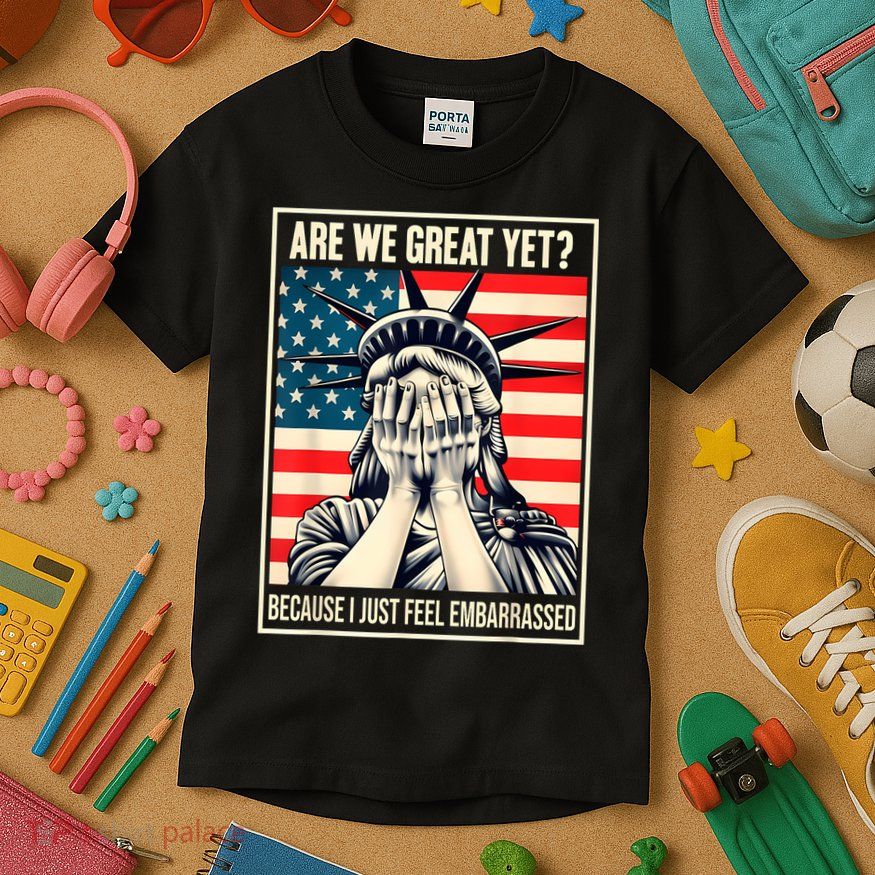 Are We Great Yet Because I Just Feel Embarrassed Kids T-Shirt