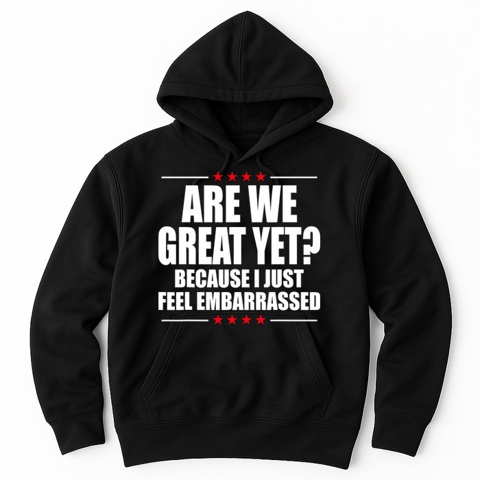 Are We Great Yet Because I Just Feel Embarrassed Hoodie