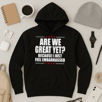 Are We Great Yet Because I Just Feel Embarrassed Hoodie