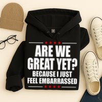 Are We Great Yet Because I Just Feel Embarrassed Hoodie