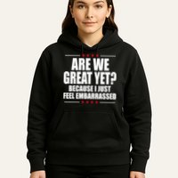 Are We Great Yet Because I Just Feel Embarrassed Hoodie