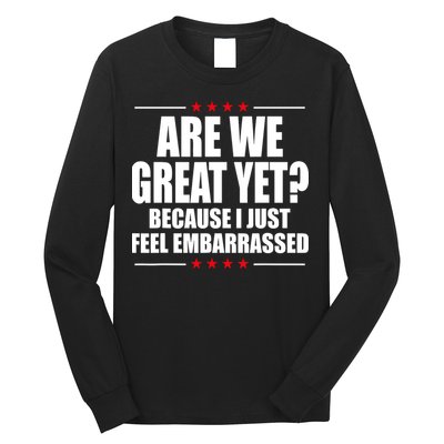Are We Great Yet Because I Just Feel Embarrassed Long Sleeve Shirt