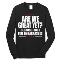 Are We Great Yet Because I Just Feel Embarrassed Long Sleeve Shirt