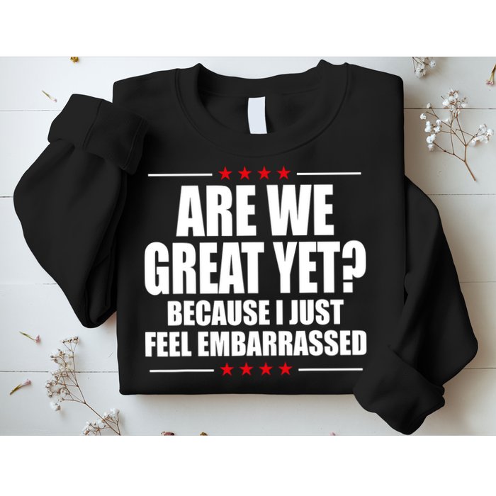 Are We Great Yet Because I Just Feel Embarrassed Sweatshirt