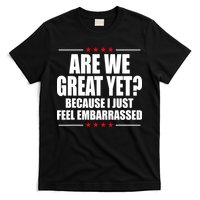 Are We Great Yet Because I Just Feel Embarrassed T-Shirt