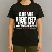 Are We Great Yet Because I Just Feel Embarrassed T-Shirt