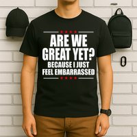Are We Great Yet Because I Just Feel Embarrassed T-Shirt