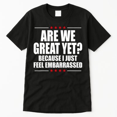 Are We Great Yet Because I Just Feel Embarrassed Tall T-Shirt
