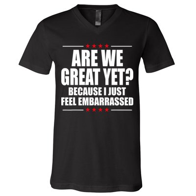 Are We Great Yet Because I Just Feel Embarrassed V-Neck T-Shirt