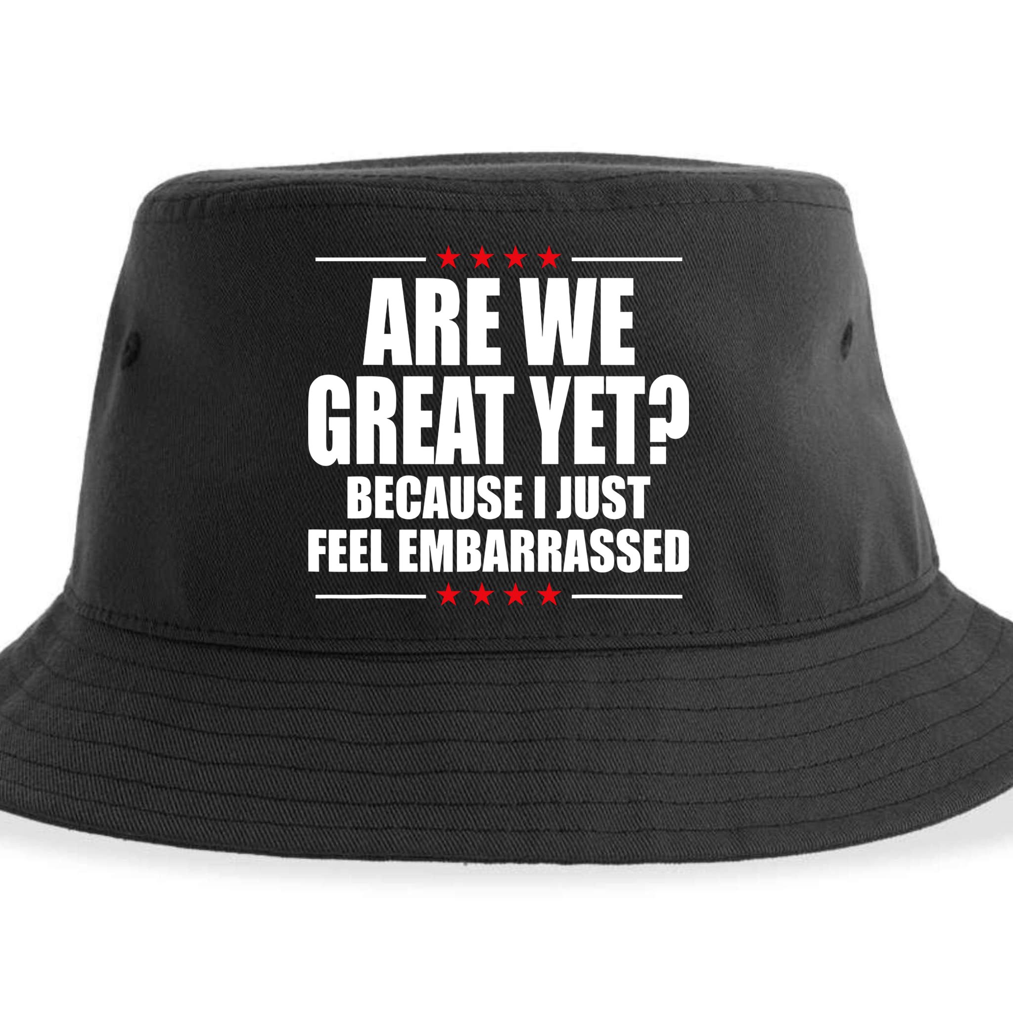 Are We Great Yet Because I Just Feel Embarrassed Sustainable Bucket Hat