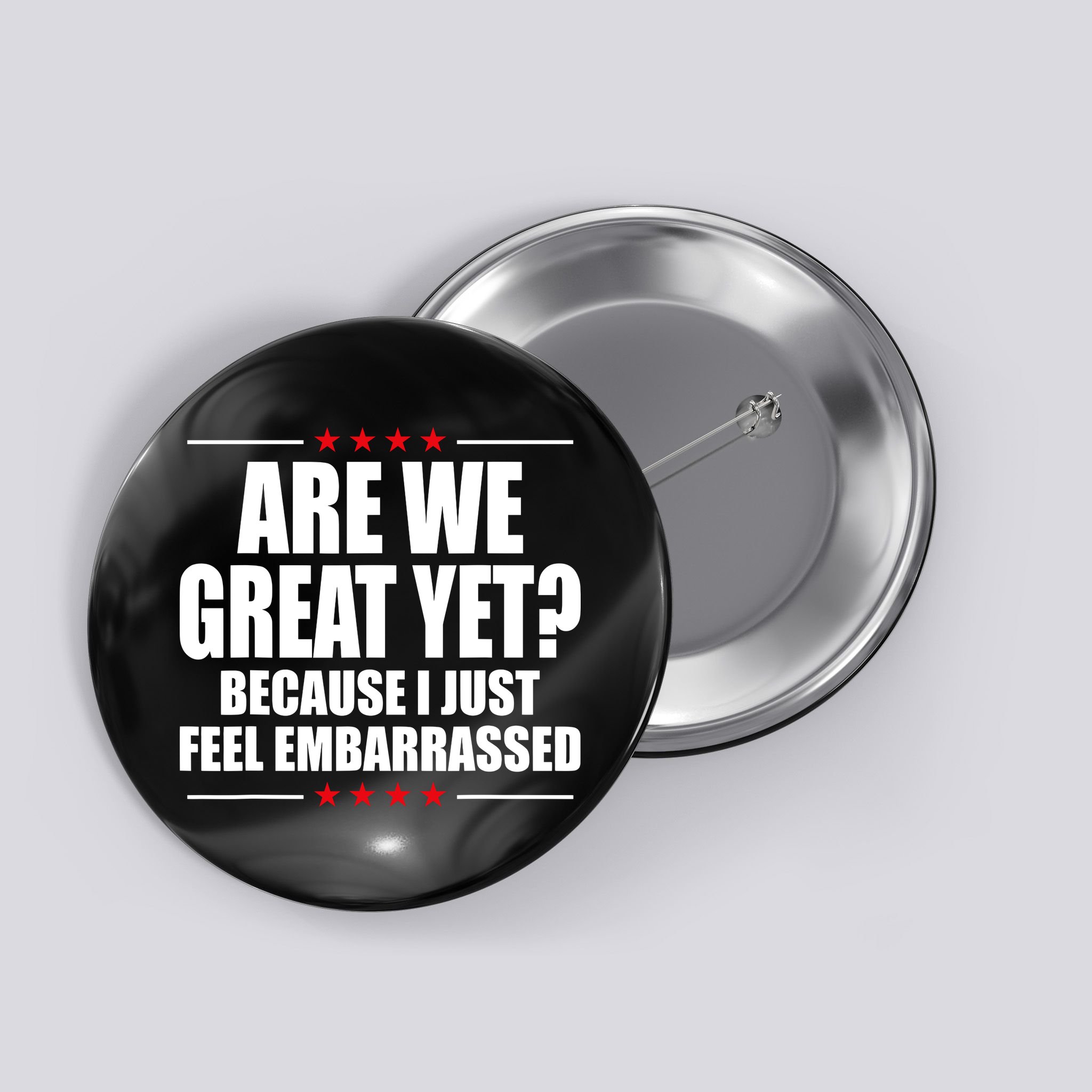 Are We Great Yet Because I Just Feel Embarrassed Button