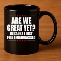 Are We Great Yet Because I Just Feel Embarrassed 11oz C Handle Ceramic Mug