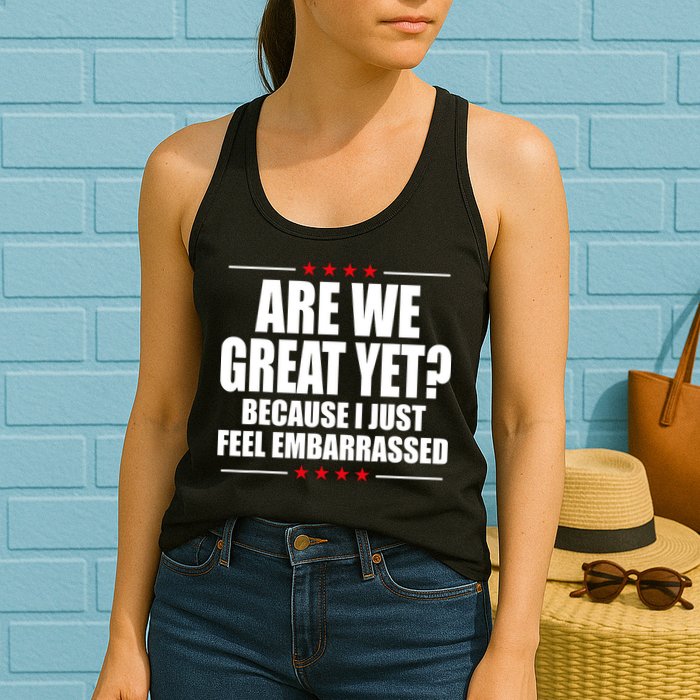 Are We Great Yet Because I Just Feel Embarrassed Womens Tank Top
