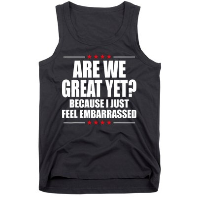 Are We Great Yet Because I Just Feel Embarrassed Tank Top