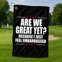 Are We Great Yet Because I Just Feel Embarrassed Golf Towel