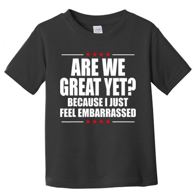 Are We Great Yet Because I Just Feel Embarrassed Toddler T-Shirt