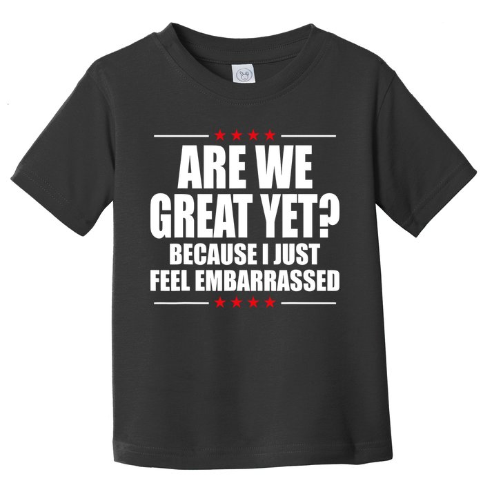 Are We Great Yet Because I Just Feel Embarrassed Toddler T-Shirt