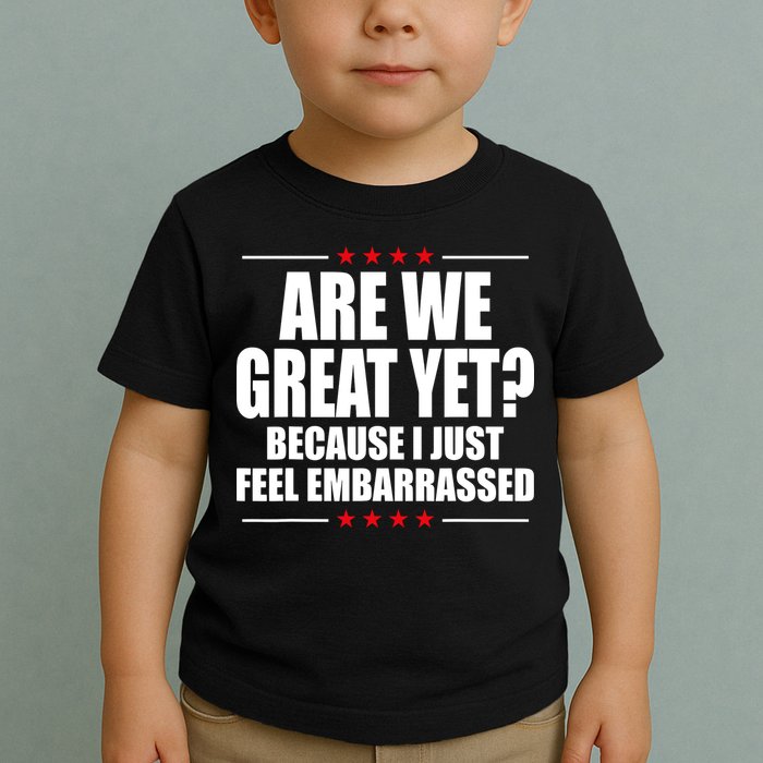 Are We Great Yet Because I Just Feel Embarrassed Toddler T-Shirt