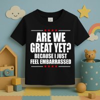 Are We Great Yet Because I Just Feel Embarrassed Toddler T-Shirt