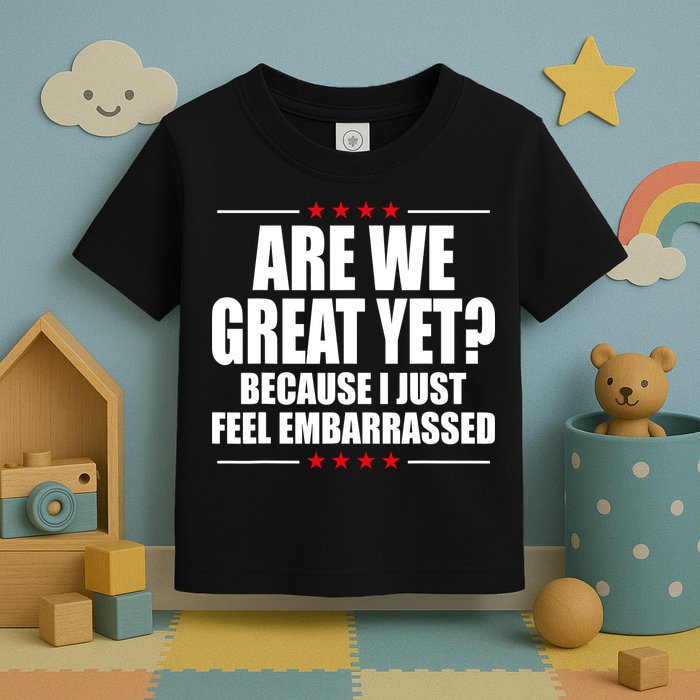 Are We Great Yet Because I Just Feel Embarrassed Toddler T-Shirt