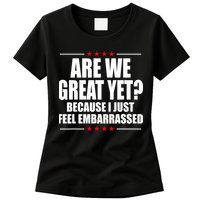 Are We Great Yet Because I Just Feel Embarrassed Womens T-Shirt