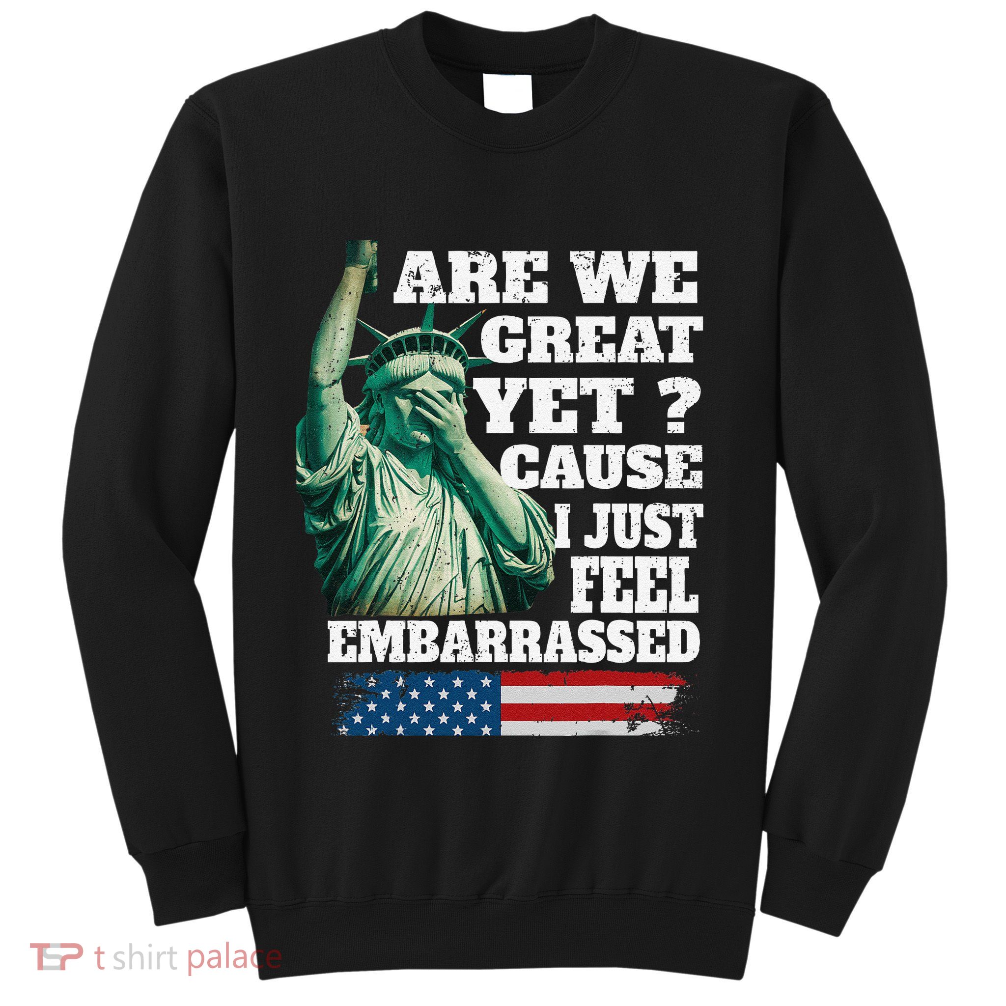 Are We Great Yet Cause I Just Feel Embarrassed Sweatshirt