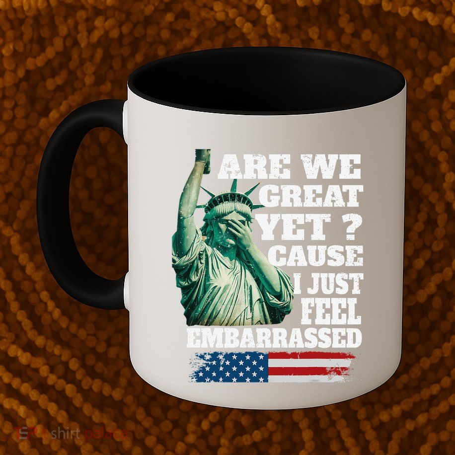 Are We Great Yet Cause I Just Feel Embarrassed Mug