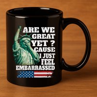 Are We Great Yet Cause I Just Feel Embarrassed 11oz C Handle Ceramic Mug