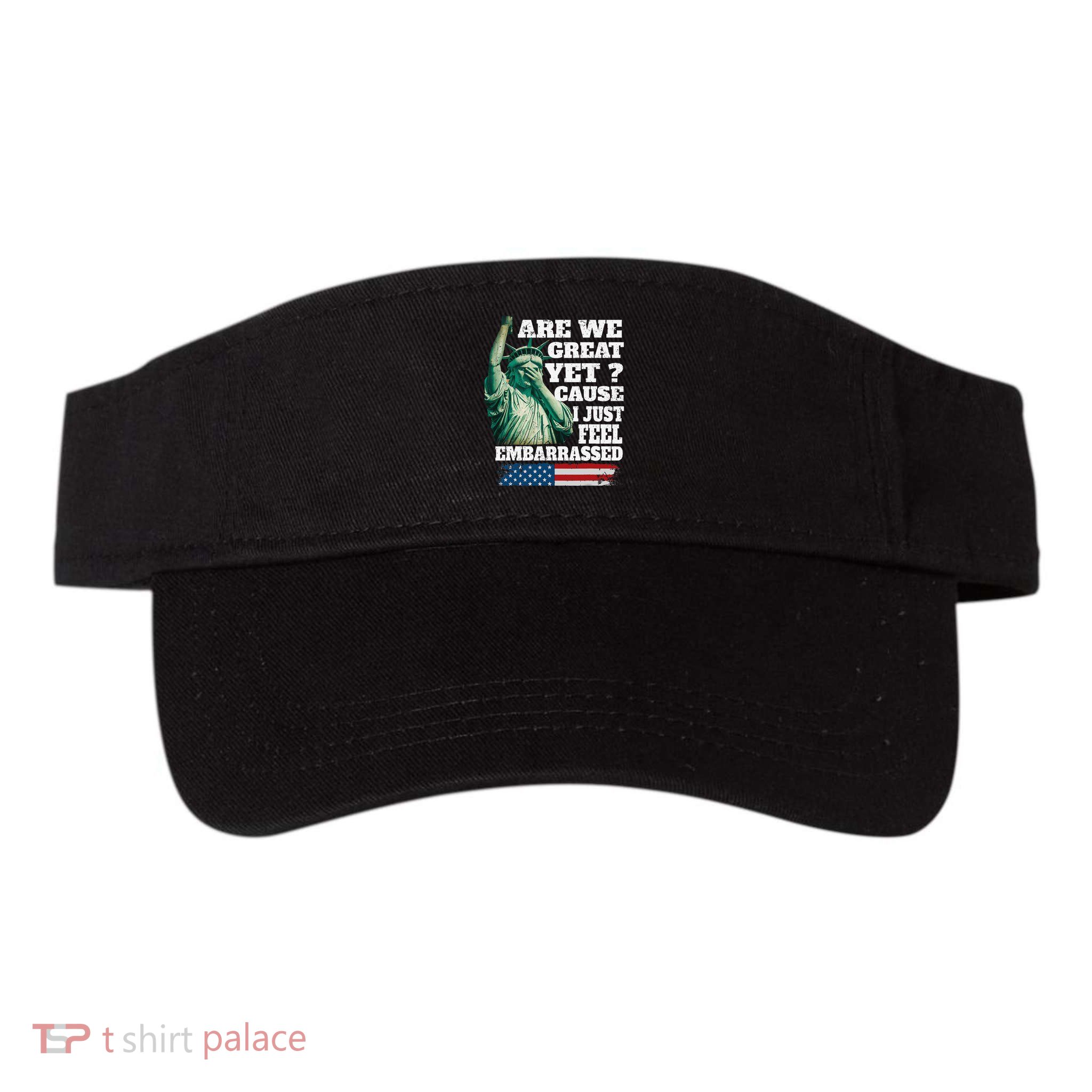 Are We Great Yet Cause I Just Feel Embarrassed Visor