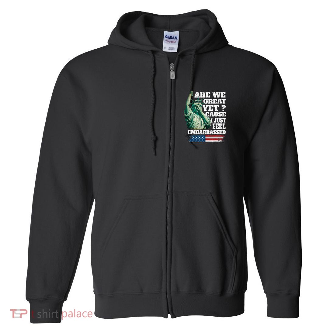 Are We Great Yet Cause I Just Feel Embarrassed Full Zip Hoodie
