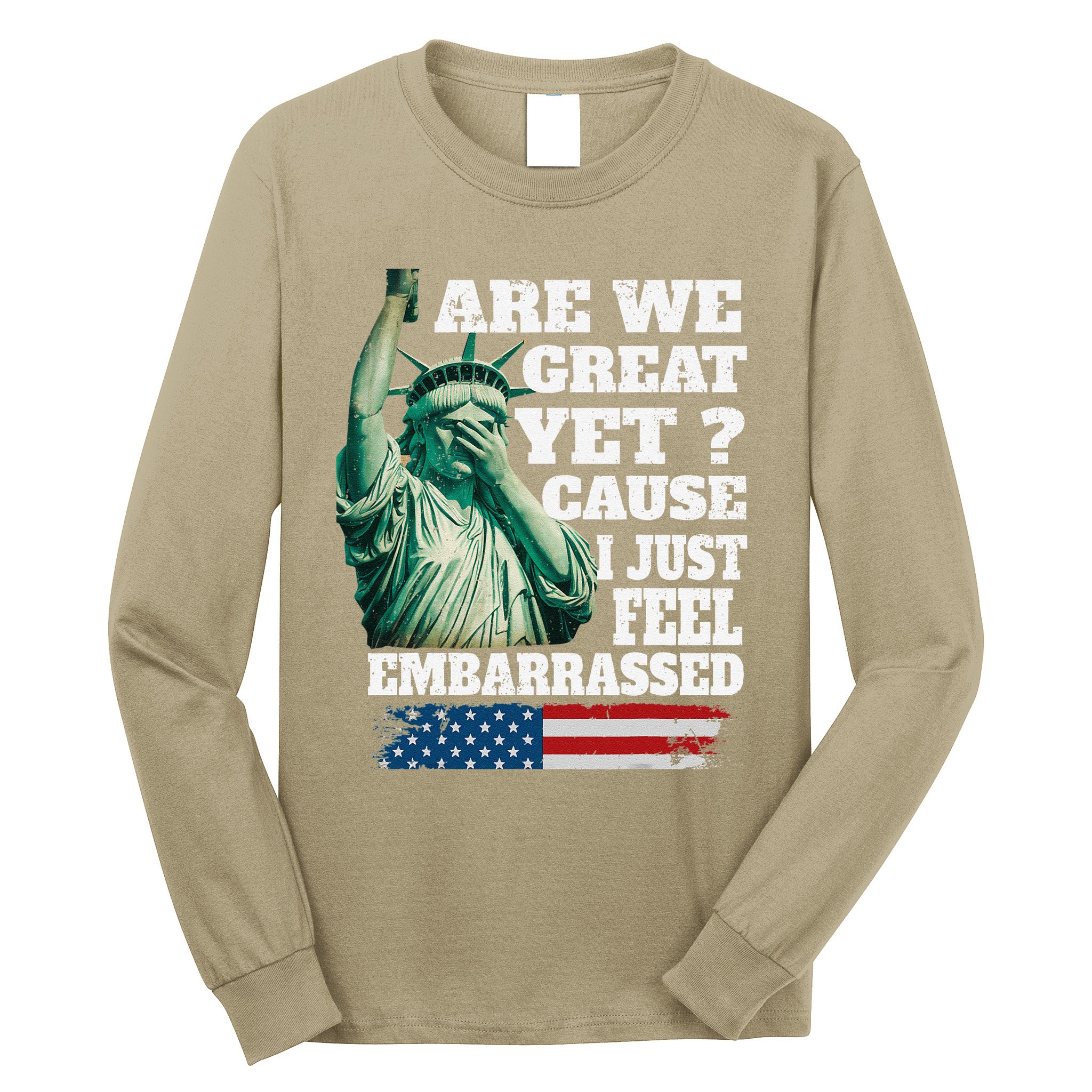 Are We Great Yet Cause I Just Feel Embarrassed Long Sleeve Shirt