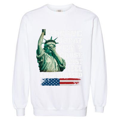 Are We Great Yet Cause I Just Feel Embarrassed Garment-Dyed Sweatshirt