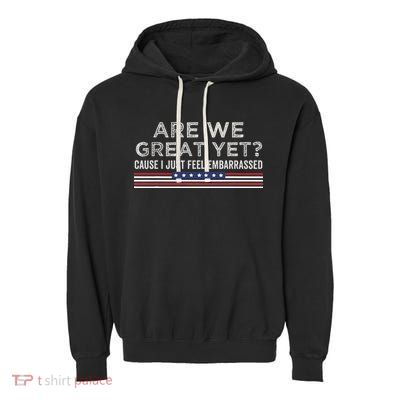 Are We Great Yet Cause I Just Feel Embarrassed Garment-Dyed Fleece Hoodie