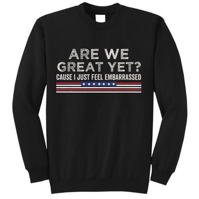 Are We Great Yet Cause I Just Feel Embarrassed Sweatshirt