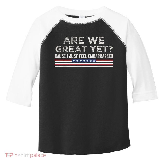 Are We Great Yet Cause I Just Feel Embarrassed Toddler Fine Jersey T-Shirt