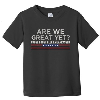 Are We Great Yet Cause I Just Feel Embarrassed Toddler T-Shirt