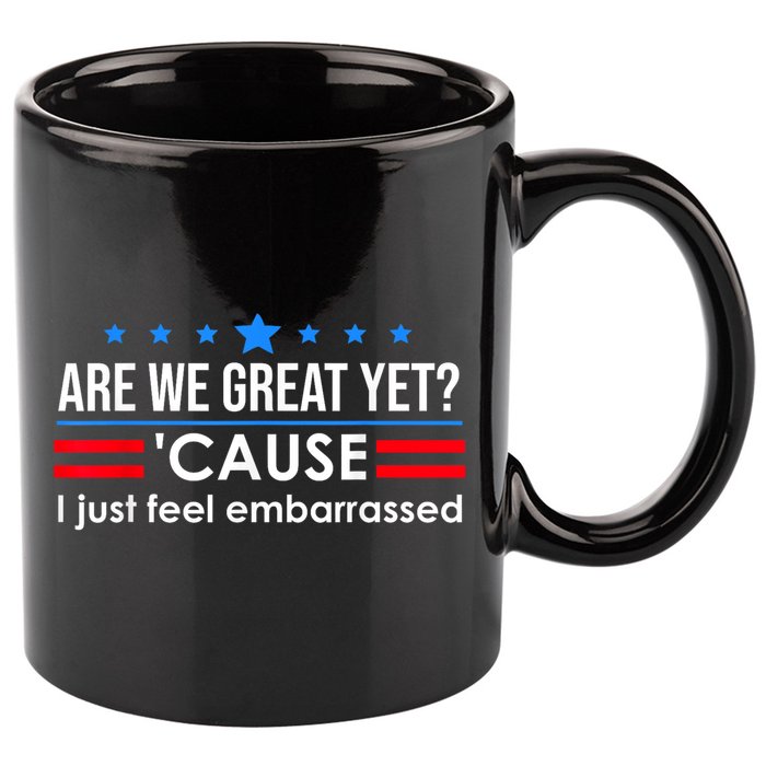 Are We Great Yet Cause I Just Feel Embarrassed 11oz C Handle Ceramic Mug