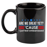 Are We Great Yet Cause I Just Feel Embarrassed 11oz C Handle Ceramic Mug