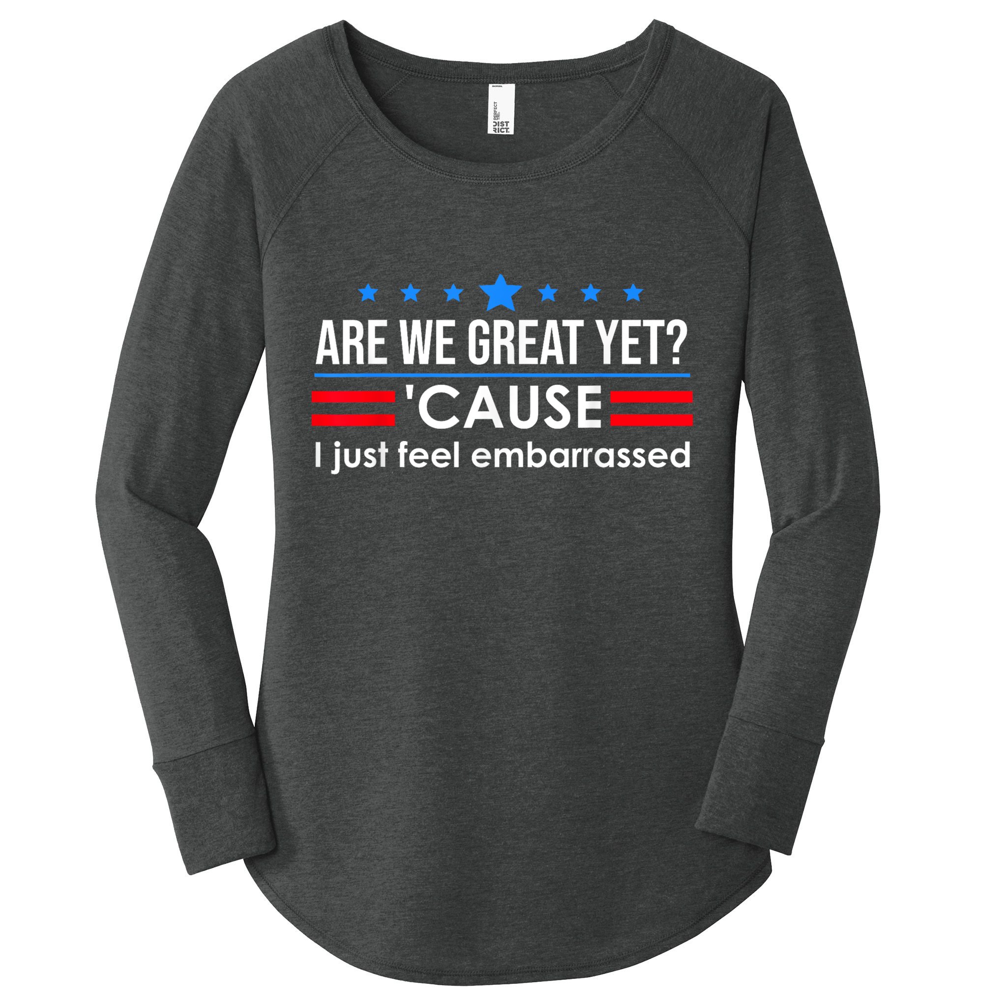 Are We Great Yet Cause I Just Feel Embarrassed Women's Perfect Tri Tunic Long Sleeve Shirt