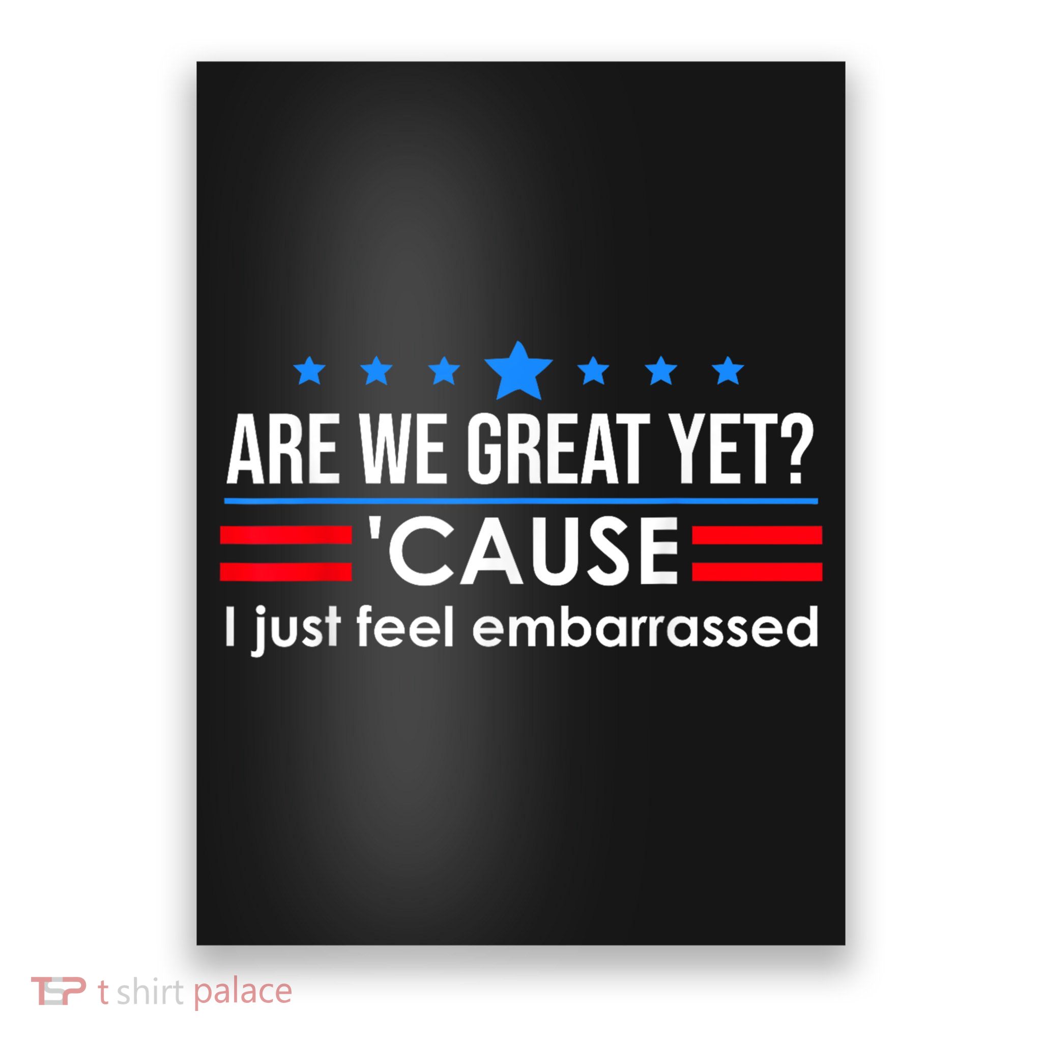 Are We Great Yet Cause I Just Feel Embarrassed Poster