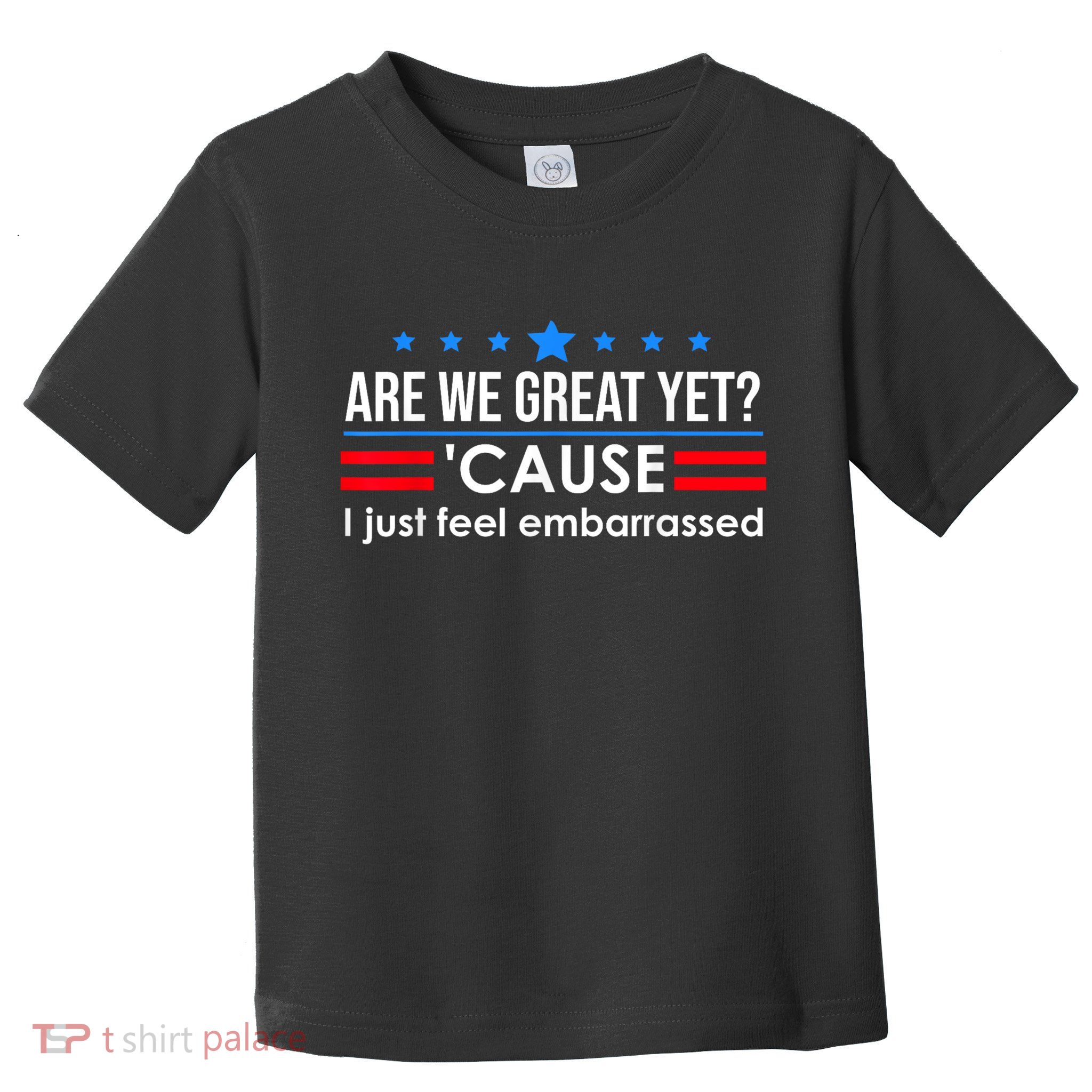 Are We Great Yet Cause I Just Feel Embarrassed Toddler T-Shirt