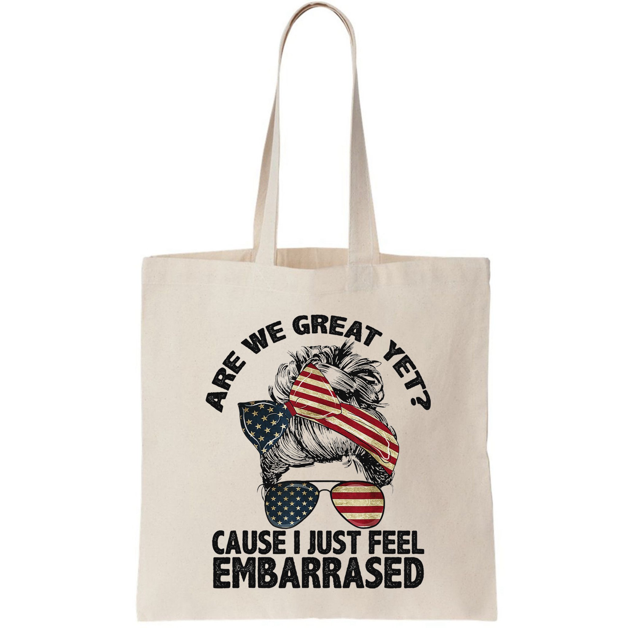 Are We Great Yet Cause I Just Feel Embarrassed Anti Trump Bag