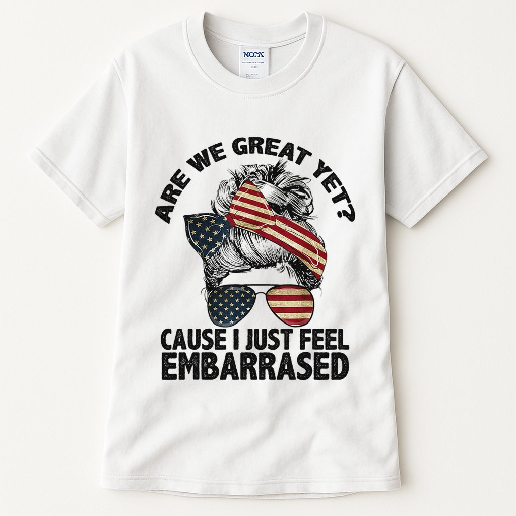 Are We Great Yet Cause I Just Feel Embarrassed Anti Trump Tall T-Shirt