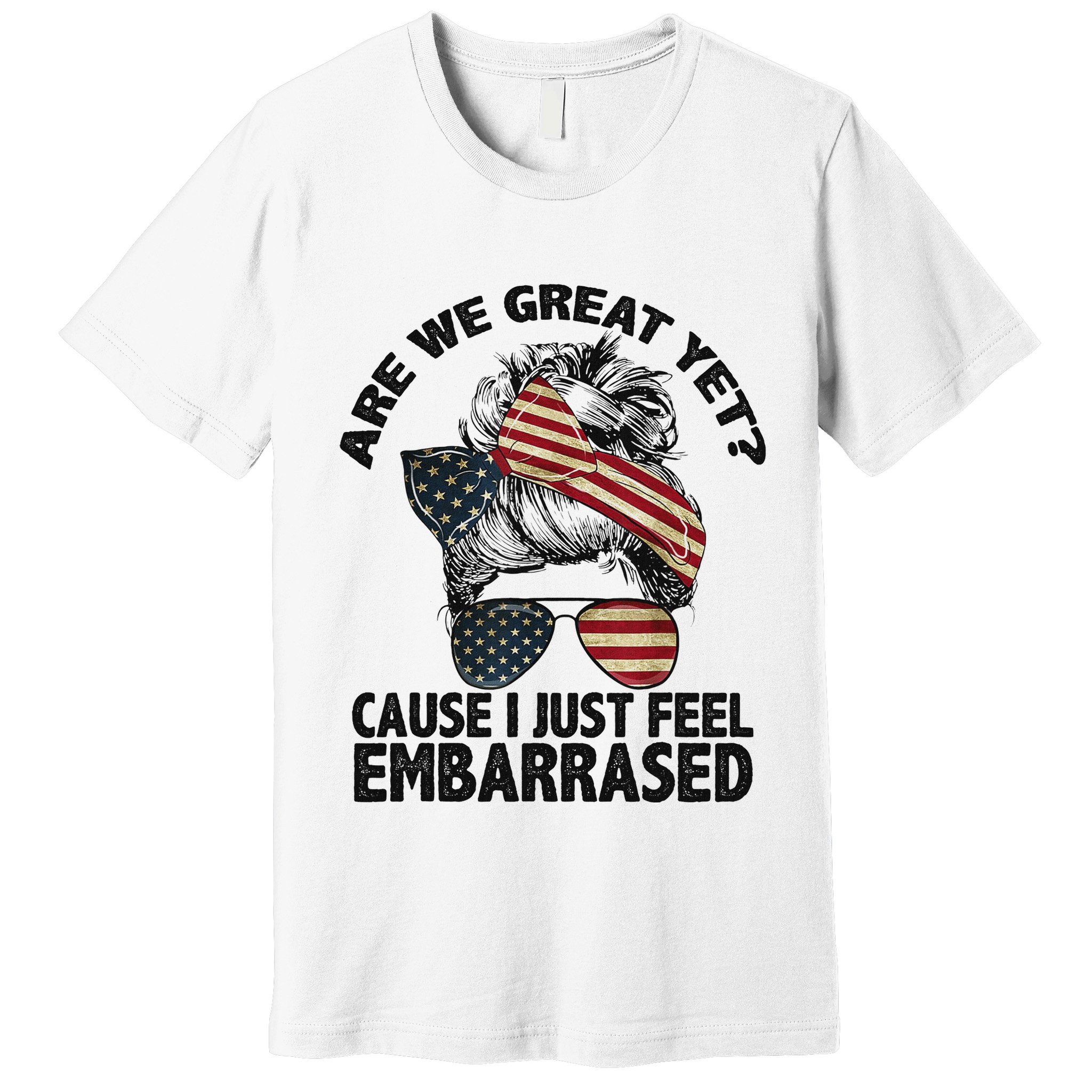Are We Great Yet Cause I Just Feel Embarrassed Anti Trump Premium T-Shirt