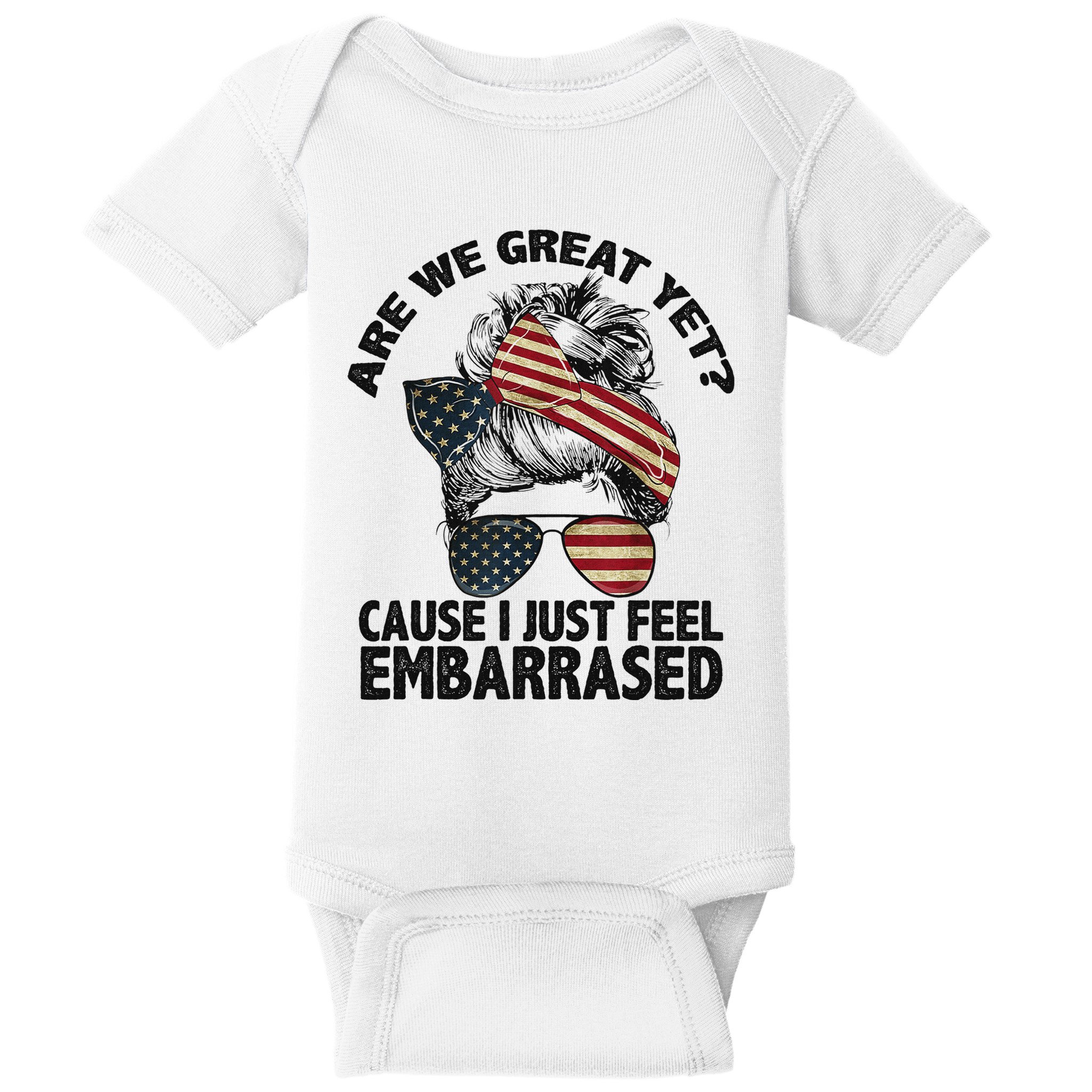 Are We Great Yet Cause I Just Feel Embarrassed Anti Trump Baby Bodysuit