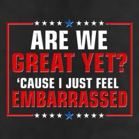 Are We Great Yet Cause I Just Feel Embarrassed Hat