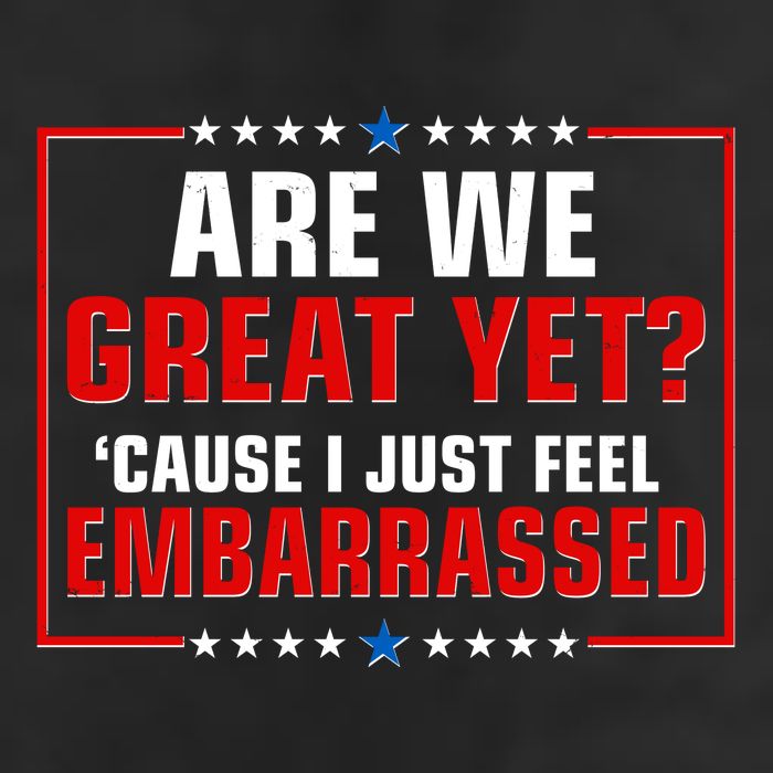 Are We Great Yet Cause I Just Feel Embarrassed Hat