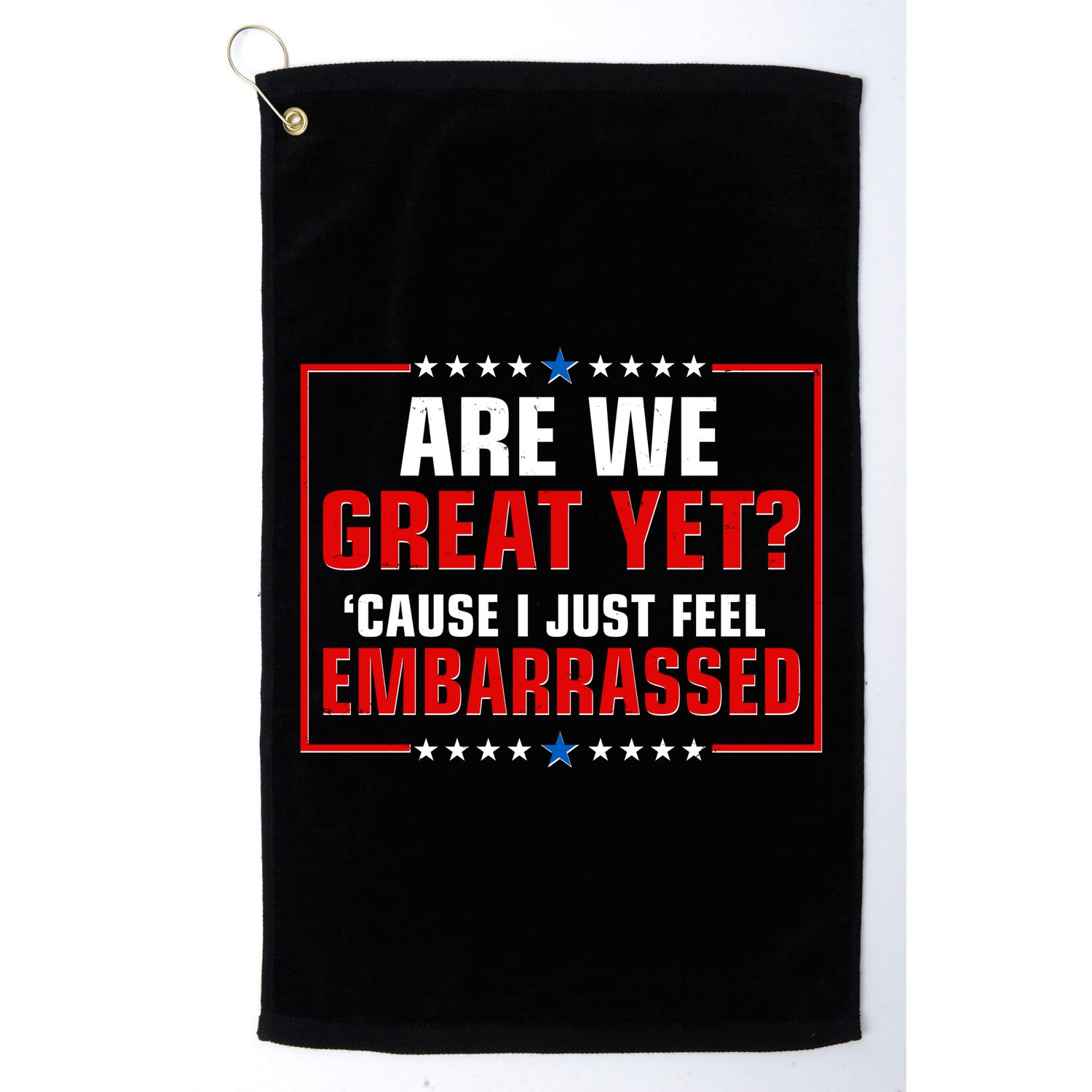 Are We Great Yet Cause I Just Feel Embarrassed Golf Towel